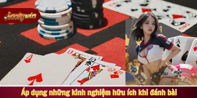 Áp dụng những kinh nghiệm hữu ích khi đánh bài