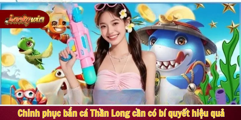 Chinh phục bắn cá Thần Long cần có bí quyết hiệu quả