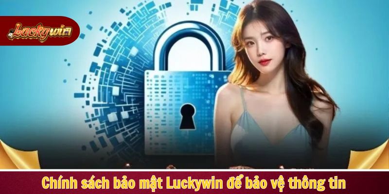 Chính sách bảo mật Luckywin để bảo vệ thông tin