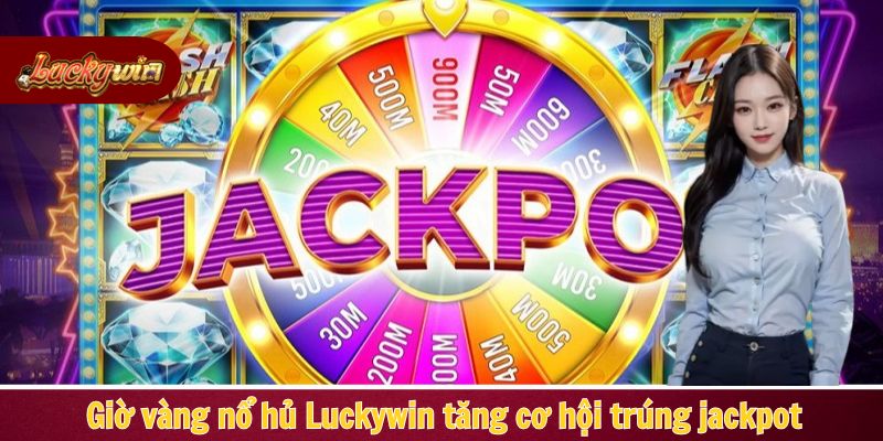 Giờ vàng nổ hũ Luckywin tăng cơ hội trúng jackpot