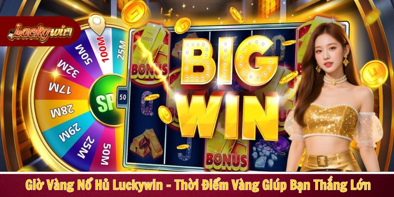 Giờ vàng nổ hũ Luckywin