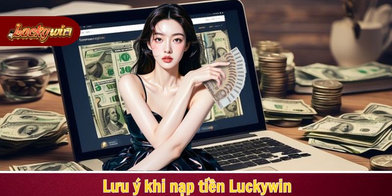 Các điều quan trọng cần chú ý trong quá trình thực hiện giao dịch nạp tiền