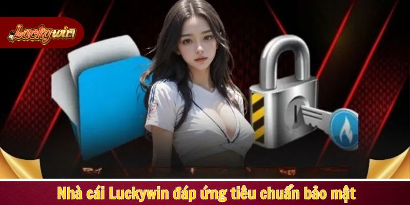 Nhà cái Luckywin đáp ứng tiêu chuẩn bảo mật