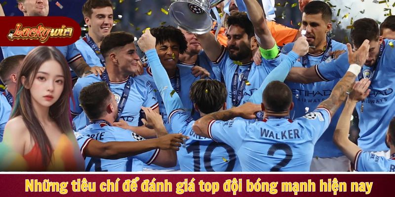 Những tiêu chí để đánh giá top đội bóng mạnh hiện nay