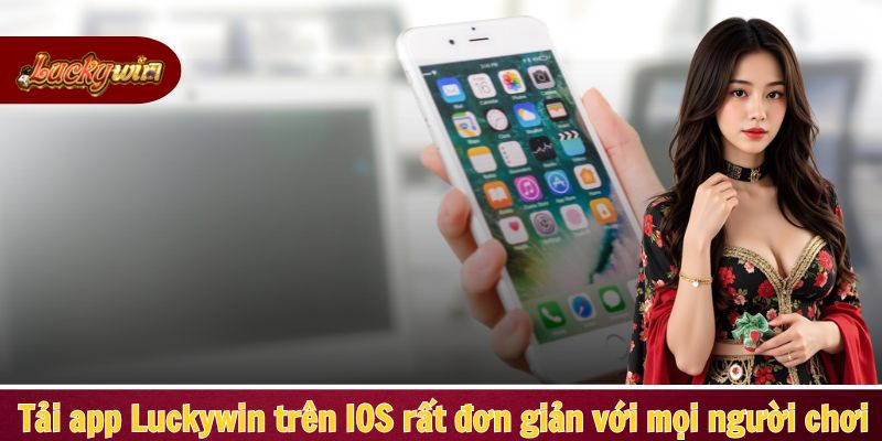 Tải app Luckywin trên IOS rất đơn giản với mọi người chơi