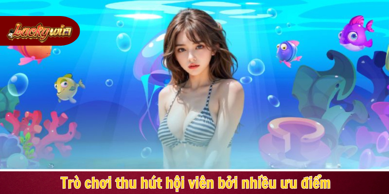 Trò chơi thu hút hội viên bởi nhiều ưu điểm